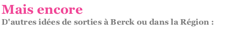 Mais encore D&lsquo;autres idées de sorties à Berck ou dans la Région :